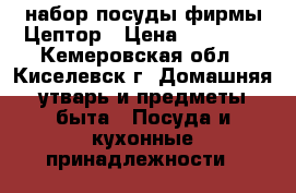 набор посуды фирмы Цептор › Цена ­ 40 000 - Кемеровская обл., Киселевск г. Домашняя утварь и предметы быта » Посуда и кухонные принадлежности   